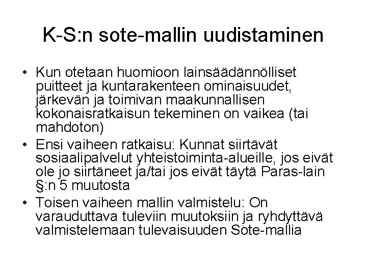 K-S: n sote-mallin uudistaminen • Kun otetaan huomioon lainsäädännölliset puitteet ja kuntarakenteen ominaisuudet, järkevän K-S: n sote-mallin uudistaminen • Kun otetaan huomioon lainsäädännölliset puitteet ja kuntarakenteen ominaisuudet, järkevän