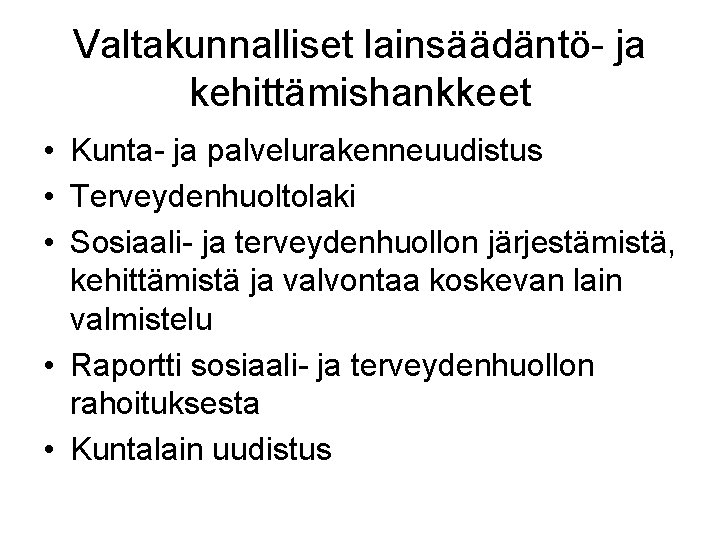 Valtakunnalliset lainsäädäntö- ja kehittämishankkeet • Kunta- ja palvelurakenneuudistus • Terveydenhuoltolaki • Sosiaali- ja terveydenhuollon Valtakunnalliset lainsäädäntö- ja kehittämishankkeet • Kunta- ja palvelurakenneuudistus • Terveydenhuoltolaki • Sosiaali- ja terveydenhuollon