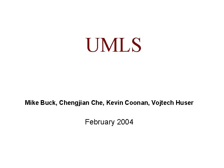 UMLS Mike Buck, Chengjian Che, Kevin Coonan, Vojtech Huser February 2004 