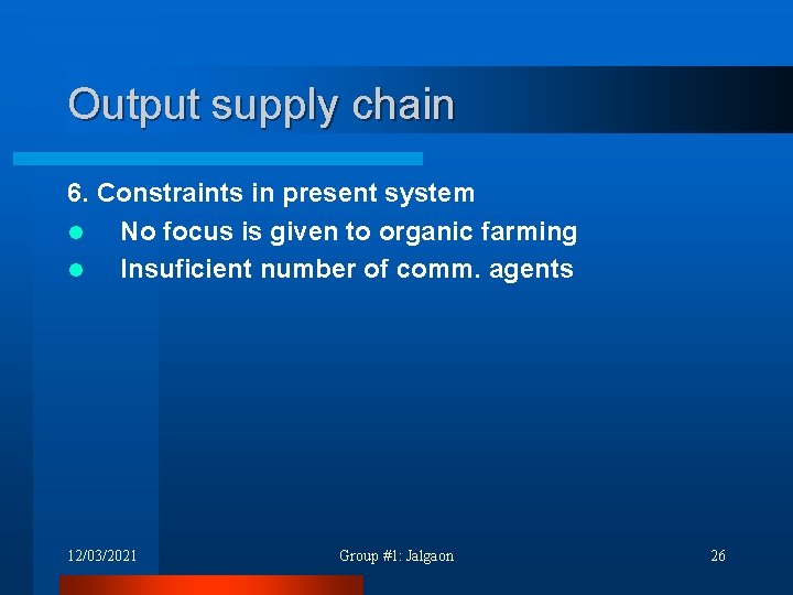 Output supply chain 6. Constraints in present system l No focus is given to