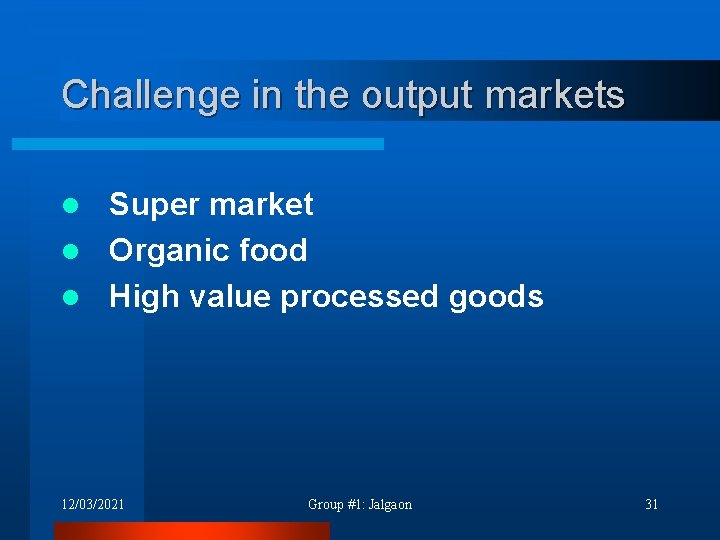 Challenge in the output markets Super market l Organic food l High value processed