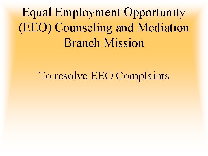 Equal Employment Opportunity (EEO) Counseling and Mediation Branch Mission To resolve EEO Complaints 