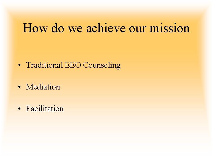 How do we achieve our mission • Traditional EEO Counseling • Mediation • Facilitation