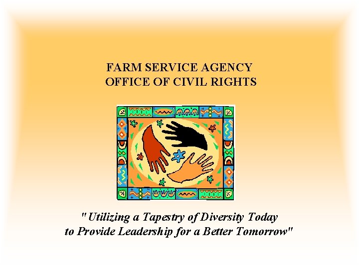 FARM SERVICE AGENCY OFFICE OF CIVIL RIGHTS "Utilizing a Tapestry of Diversity Today to