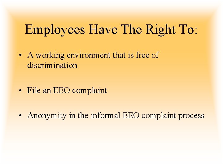 Employees Have The Right To: • A working environment that is free of discrimination