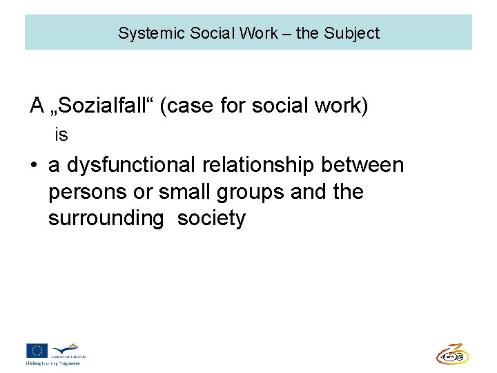 Systemic Social Work – the Subject A „Sozialfall“ (case for social work) is •