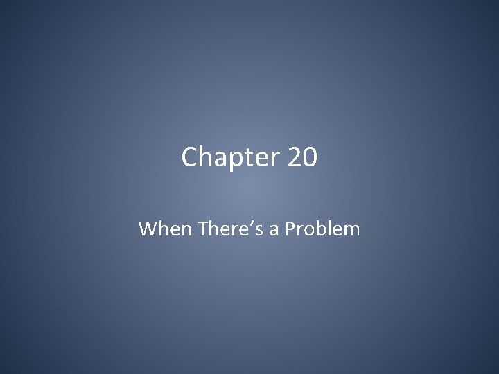 Chapter 20 When There’s a Problem 