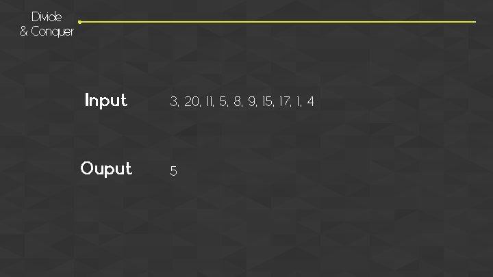 Divide & Conquer Input Ouput 3, 20, 11, 5, 8, 9, 15, 17, 1,