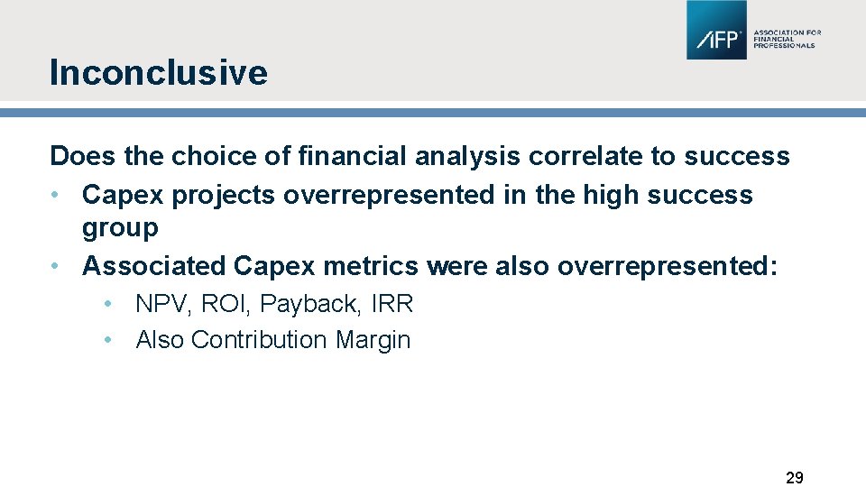 Inconclusive Does the choice of financial analysis correlate to success • Capex projects overrepresented