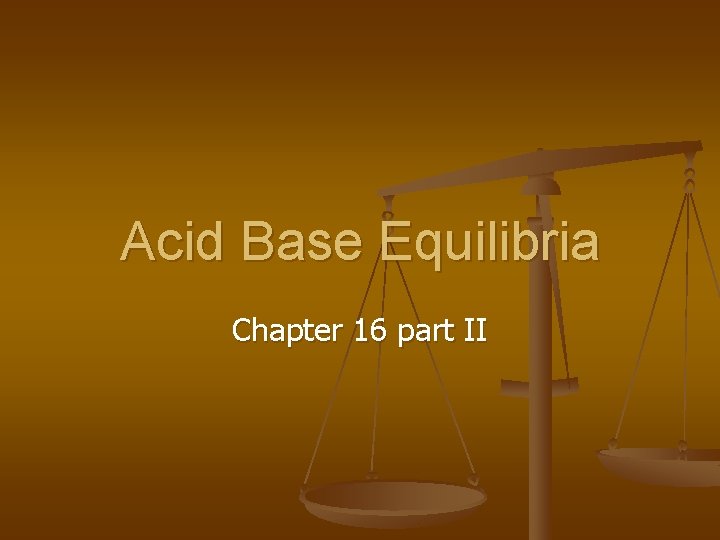 Acid Base Equilibria Chapter 16 part II 
