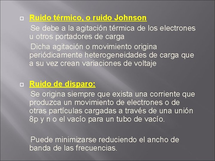  Ruido térmico, o ruido Johnson Se debe a la agitación térmica de los