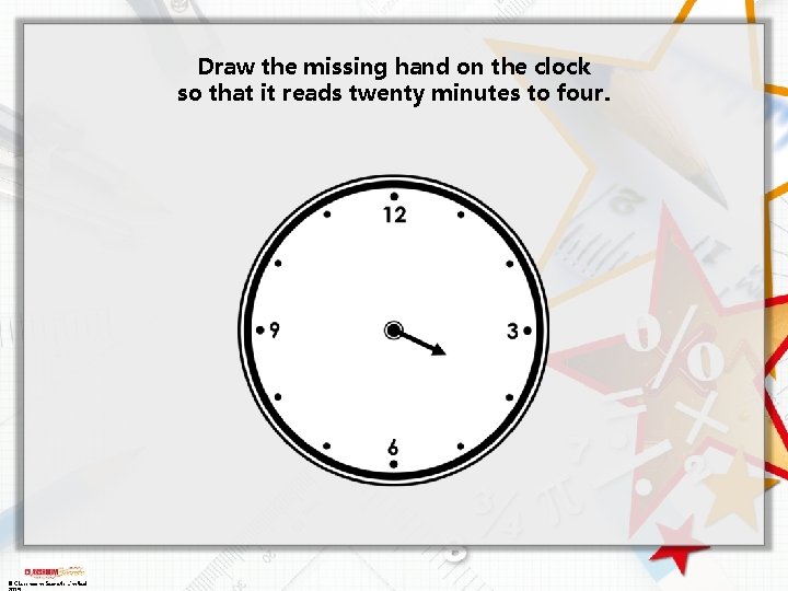 Draw the missing hand on the clock so that it reads twenty minutes to