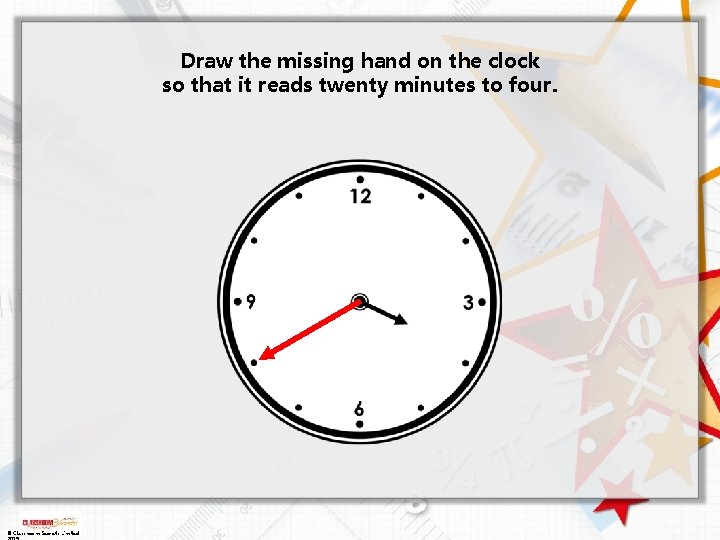 Draw the missing hand on the clock so that it reads twenty minutes to