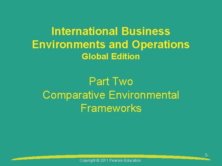 International Business Environments and Operations Global Edition Part Two Comparative Environmental Frameworks 3 Copyright