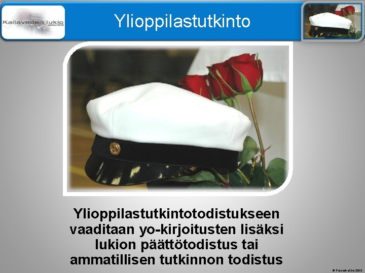 Älä muuta perustyylidiaa Ylioppilastutkintotodistukseen vaaditaan yo-kirjoitusten lisäksi lukion päättötodistus tai ammatillisen tutkinnon todistus © Älä muuta perustyylidiaa Ylioppilastutkintotodistukseen vaaditaan yo-kirjoitusten lisäksi lukion päättötodistus tai ammatillisen tutkinnon todistus ©