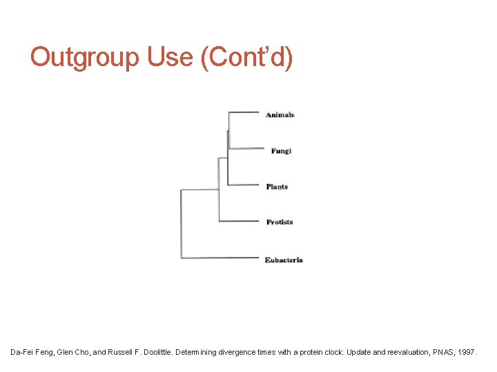 Outgroup Use (Cont’d) Da-Fei Feng, Glen Cho, and Russell F. Doolittle. Determining divergence times