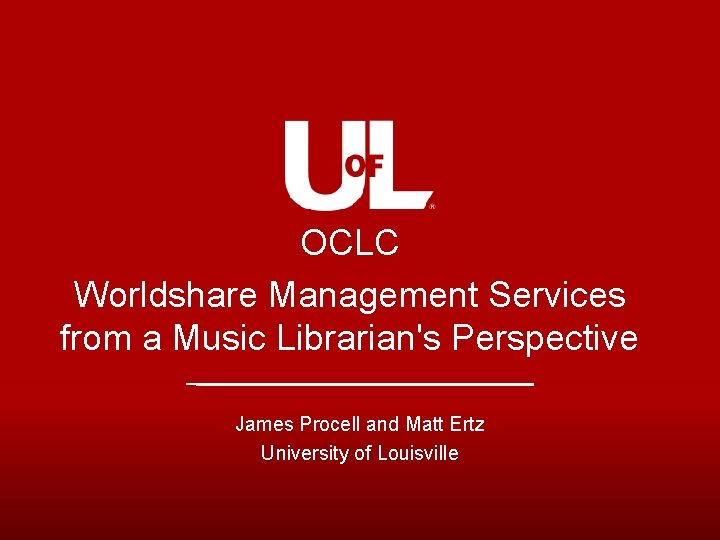 OCLC Worldshare Management Services from a Music Librarian's Perspective James Procell and Matt Ertz