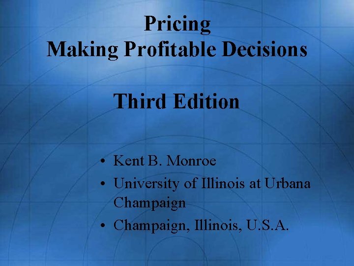 Pricing Making Profitable Decisions Third Edition • Kent B. Monroe • University of Illinois