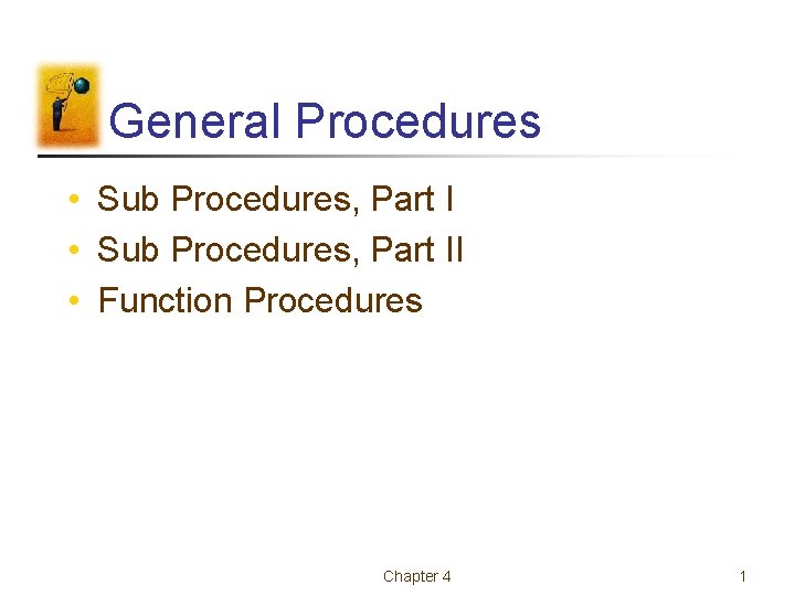 General Procedures • Sub Procedures, Part II • Function Procedures Chapter 4 1 