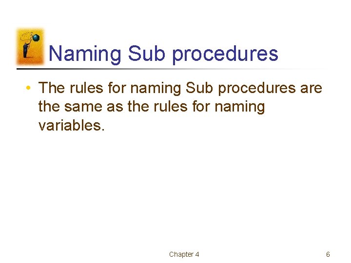 Naming Sub procedures • The rules for naming Sub procedures are the same as