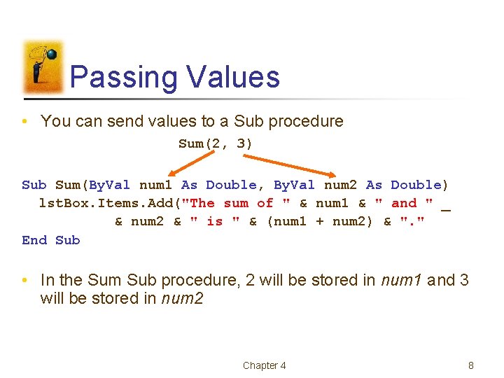 Passing Values • You can send values to a Sub procedure Sum(2, 3) Sub
