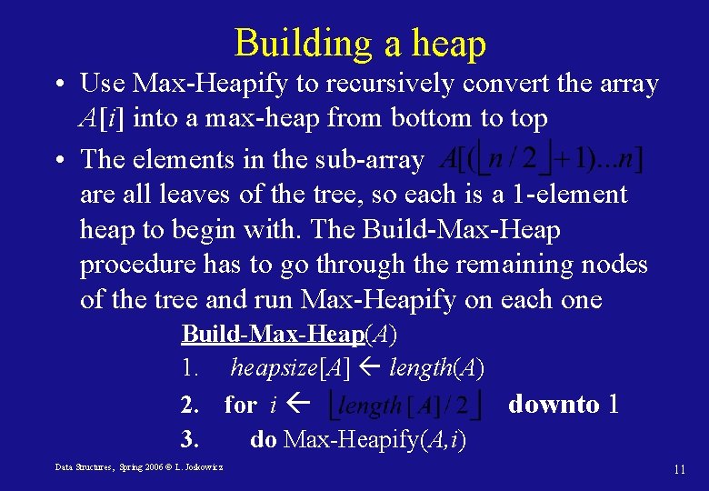 Building a heap • Use Max-Heapify to recursively convert the array A[i] into a