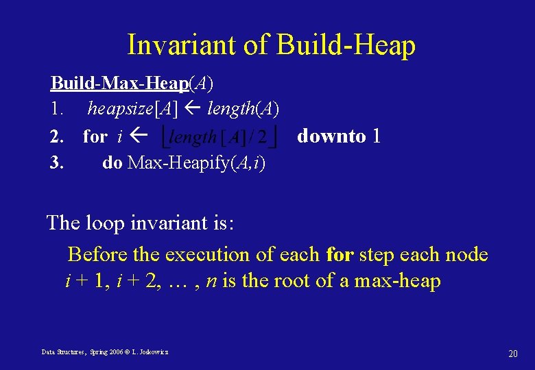 Invariant of Build-Heap Build-Max-Heap(A) 1. heapsize[A] length(A) 2. for i downto 1 3. do