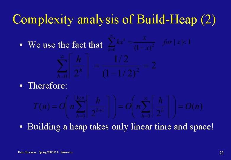 Complexity analysis of Build-Heap (2) • We use the fact that • Therefore: •