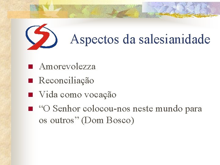 Aspectos da salesianidade n n Amorevolezza Reconciliação Vida como vocação “O Senhor colocou-nos neste