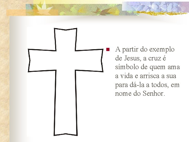 n A partir do exemplo de Jesus, a cruz é símbolo de quem ama