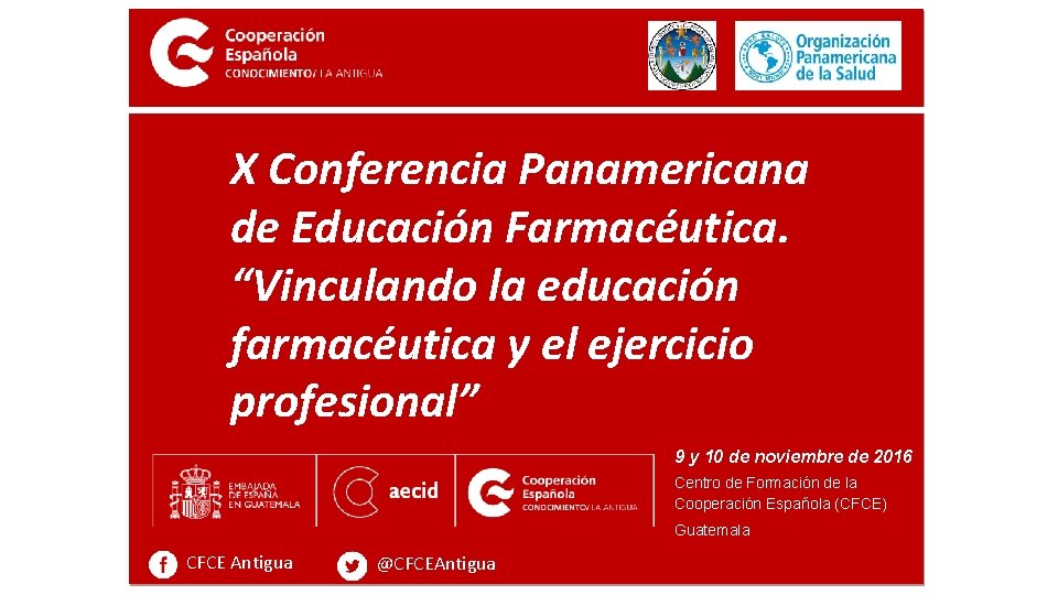 X Conferencia Panamericana de Educación Farmacéutica. “Vinculando la educación farmacéutica y el ejercicio profesional” X Conferencia Panamericana de Educación Farmacéutica. “Vinculando la educación farmacéutica y el ejercicio profesional”