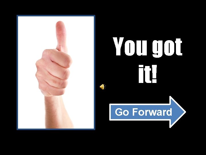 You got it! Go Forward 