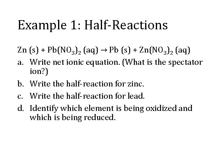 Example 1: Half-Reactions Zn (s) + Pb(NO 3)2 (aq) → Pb (s) + Zn(NO