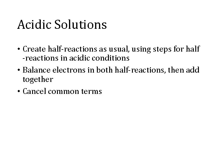 Acidic Solutions • Create half-reactions as usual, using steps for half -reactions in acidic