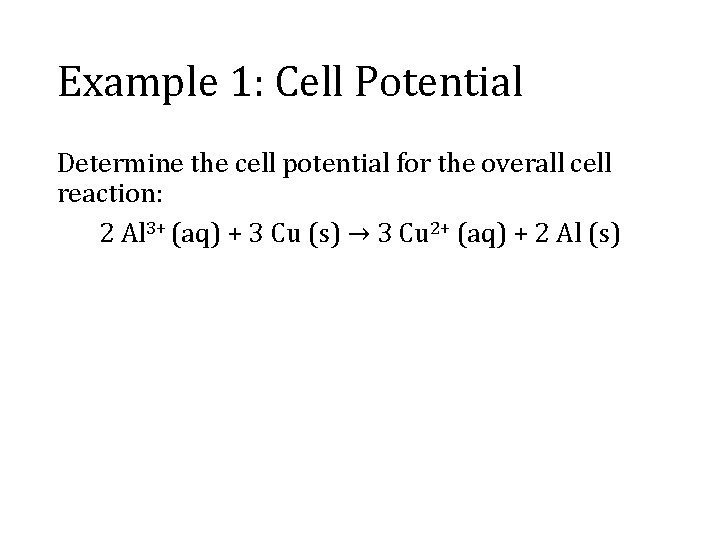 Example 1: Cell Potential Determine the cell potential for the overall cell reaction: 2