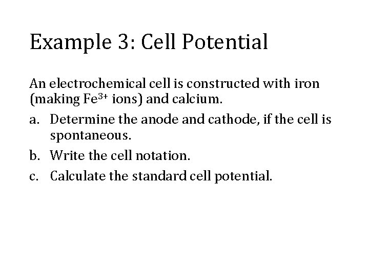 Example 3: Cell Potential An electrochemical cell is constructed with iron (making Fe 3+