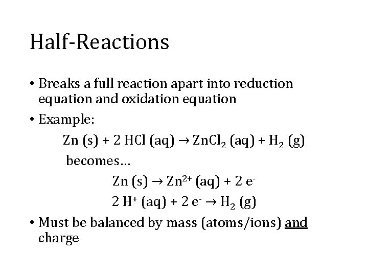 Half-Reactions • Breaks a full reaction apart into reduction equation and oxidation equation •