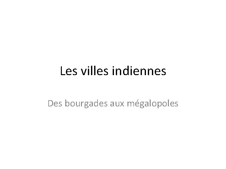 Les villes indiennes Des bourgades aux mégalopoles 