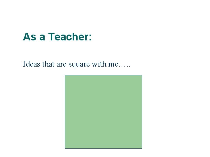 As a Teacher: Ideas that are square with me…. . 