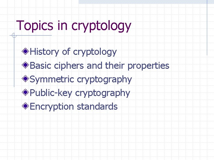 Topics in cryptology History of cryptology Basic ciphers and their properties Symmetric cryptography Public-key