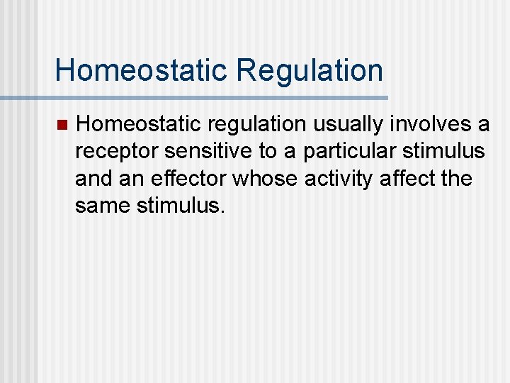 Homeostatic Regulation n Homeostatic regulation usually involves a receptor sensitive to a particular stimulus