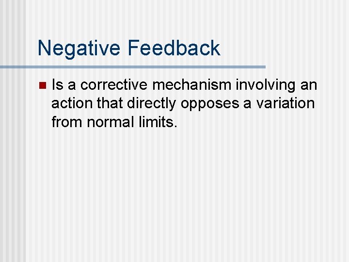 Negative Feedback n Is a corrective mechanism involving an action that directly opposes a