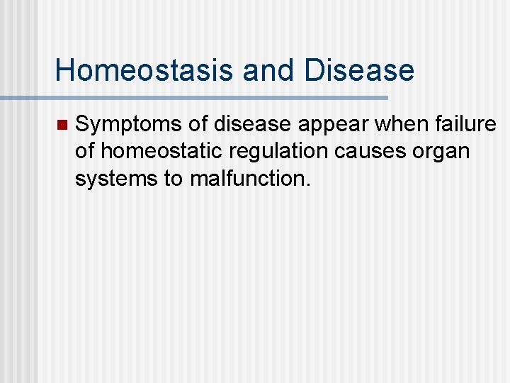 Homeostasis and Disease n Symptoms of disease appear when failure of homeostatic regulation causes