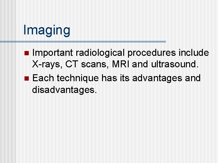 Imaging Important radiological procedures include X-rays, CT scans, MRI and ultrasound. n Each technique