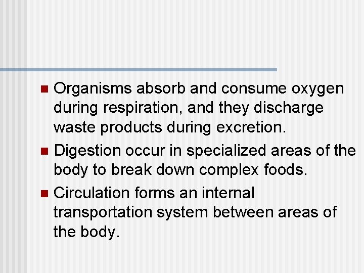 Organisms absorb and consume oxygen during respiration, and they discharge waste products during excretion.