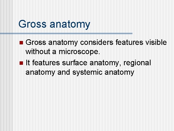 Gross anatomy considers features visible without a microscope. n It features surface anatomy, regional
