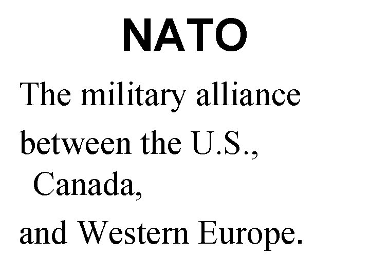 NATO The military alliance between the U. S. , Canada, and Western Europe. 