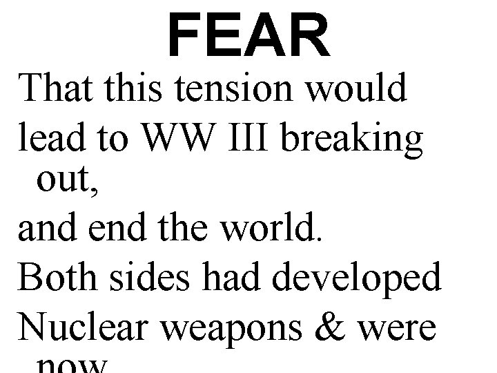 FEAR That this tension would lead to WW III breaking out, and end the