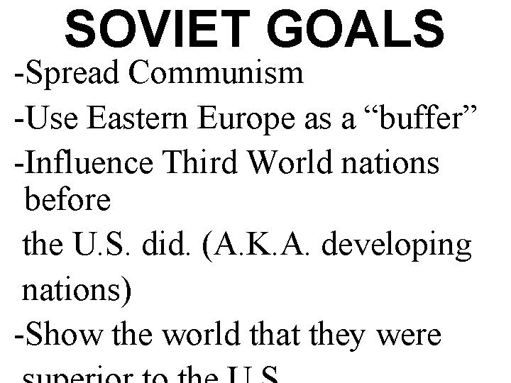 SOVIET GOALS -Spread Communism -Use Eastern Europe as a “buffer” -Influence Third World nations