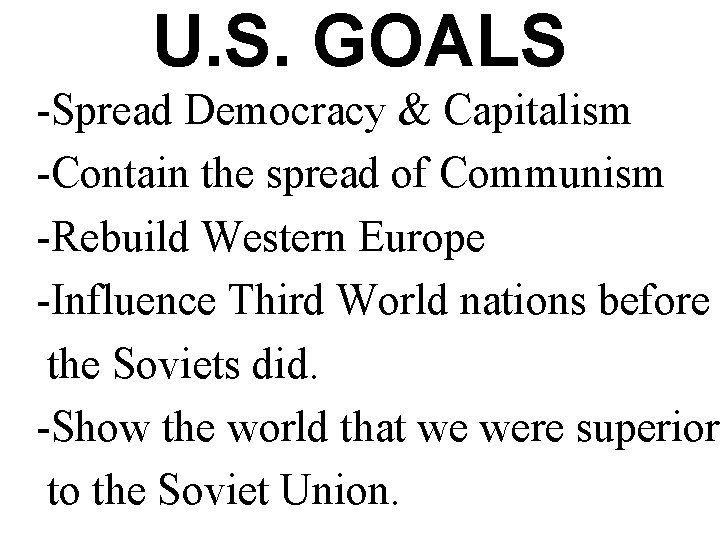 U. S. GOALS -Spread Democracy & Capitalism -Contain the spread of Communism -Rebuild Western